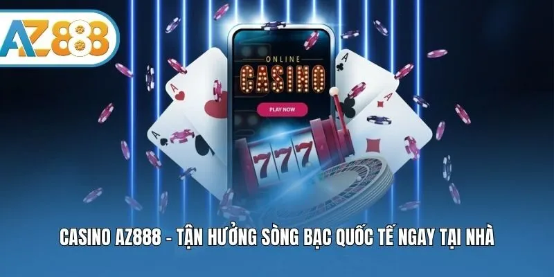 Casino AZ888 - Tận hưởng sòng bạc quốc tế ngay tại nhà