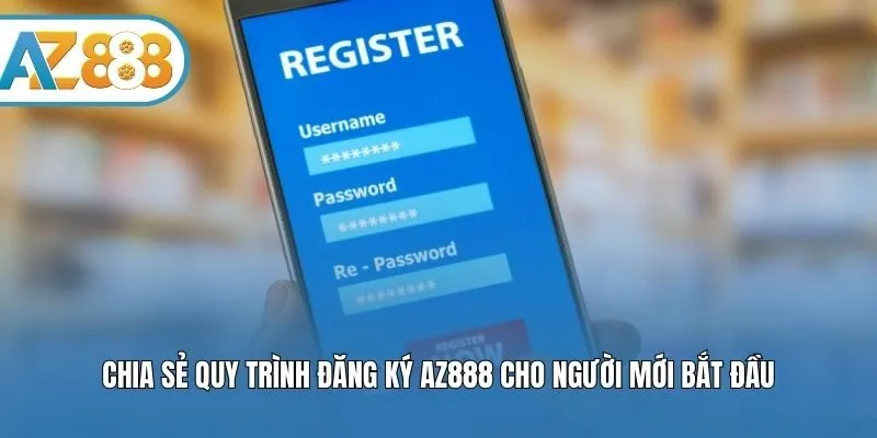 Chia sẻ quy trình đăng ký AZ888 cho người mới bắt đầu