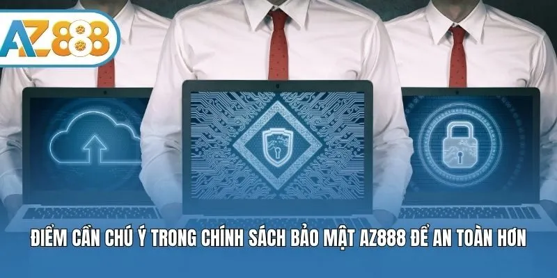 Điểm cần chú ý trong chính sách bảo mật AZ888 để an toàn hơn
