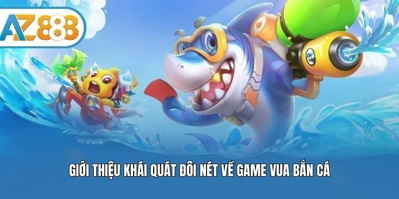 Giới thiệu khái quát đôi nét về game Vua bắn cá