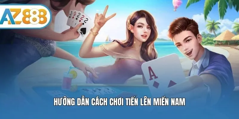 Hướng dẫn cách chơi tiến lên miền Nam