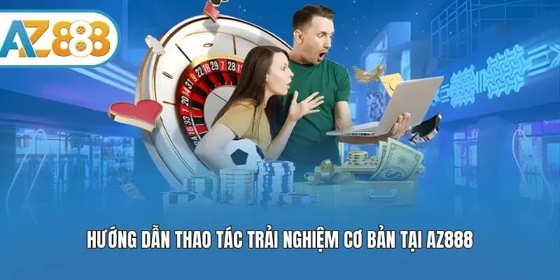 Hướng dẫn thao tác trải nghiệm cơ bản tại AZ888