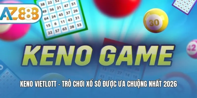 Keno Vietlott - Trò Chơi Xổ Số Được Ưa Chuộng Nhất 2026