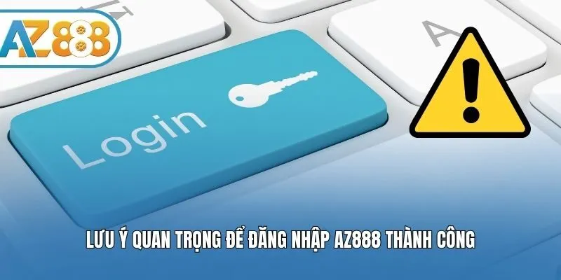 Lưu ý quan trọng để đăng nhập AZ888 thành công