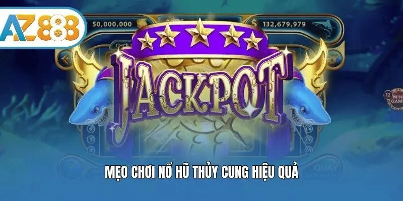 Mẹo chơi nổ hũ Thủy Cung hiệu quả