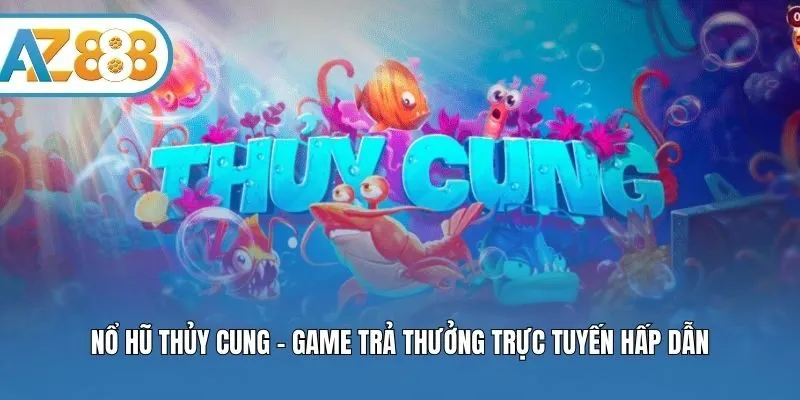 Nổ Hũ Thủy Cung - Game Trả Thưởng Trực Tuyến Hấp Dẫn