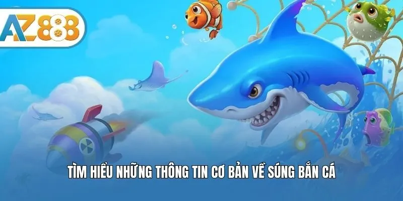 Tìm hiểu những thông tin cơ bản về súng bắn cá