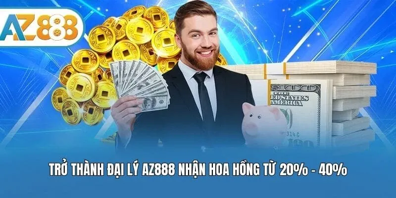 Trở thành đại lý AZ888 nhận hoa hồng từ 20% - 40%